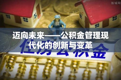 翠峦迈向未来——公积金管理现代化的创新与变革