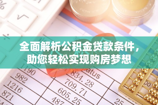翠峦全面解析公积金贷款条件，助您轻松实现购房梦想