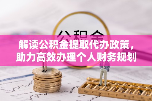 翠峦解读公积金提取代办政策，助力高效办理个人财务规划