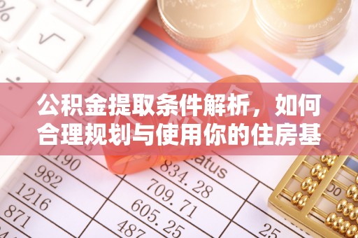 翠峦公积金提取条件解析，如何合理规划与使用你的住房基金