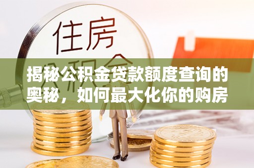 翠峦揭秘公积金贷款额度查询的奥秘，如何最大化你的购房资金