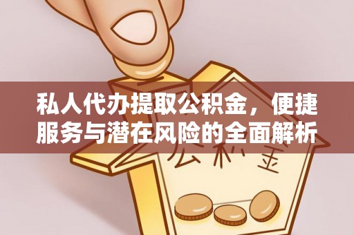 翠峦私人代办提取公积金，便捷服务与潜在风险的全面解析