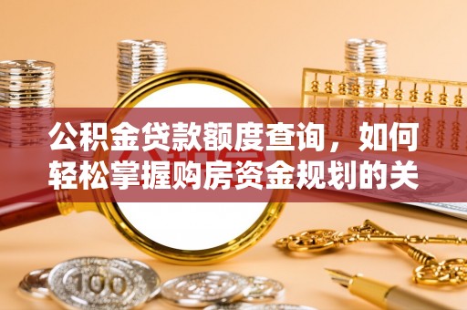 翠峦公积金贷款额度查询，如何轻松掌握购房资金规划的关键