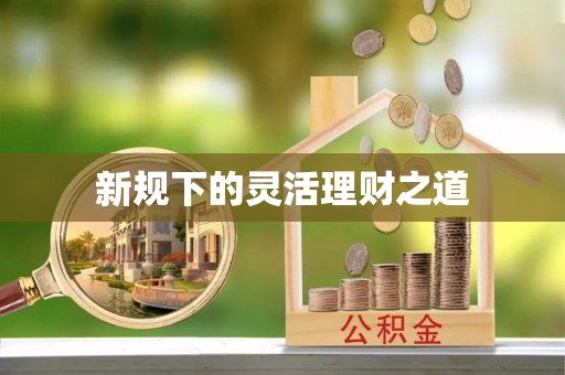 翠峦新规下的灵活理财之道