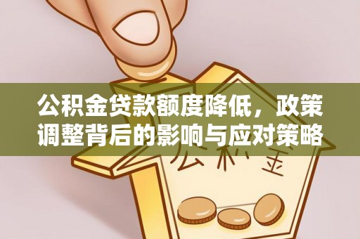 翠峦公积金贷款额度降低，政策调整背后的影响与应对策略