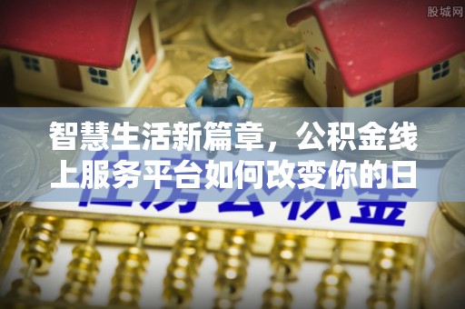 翠峦智慧生活新篇章，公积金线上服务平台如何改变你的日常