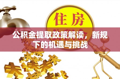 翠峦公积金提取政策解读，新规下的机遇与挑战
