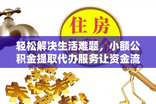 翠峦轻松解决生活难题，小额公积金提取代办服务让资金流动更便捷