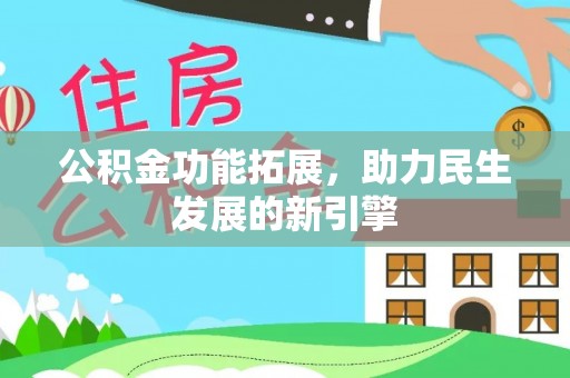 翠峦公积金功能拓展，助力民生发展的新引擎