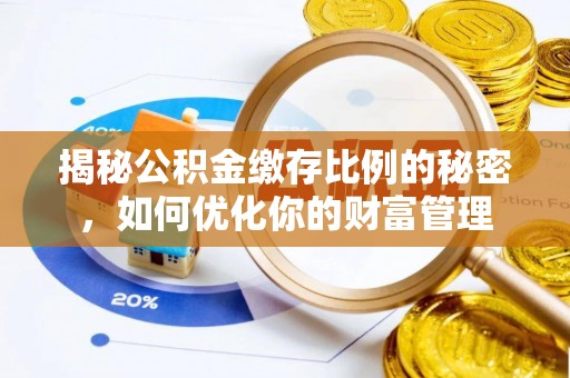翠峦揭秘公积金缴存比例的秘密，如何优化你的财富管理