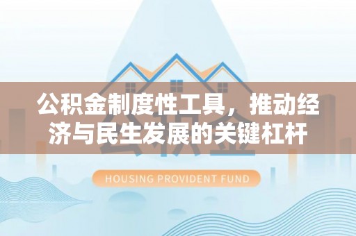 翠峦公积金制度性工具，推动经济与民生发展的关键杠杆