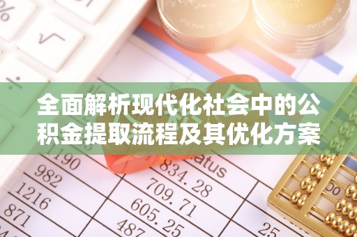 翠峦全面解析现代化社会中的公积金提取流程及其优化方案
