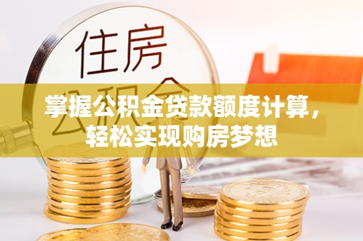 翠峦掌握公积金贷款额度计算，轻松实现购房梦想