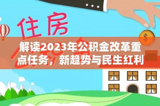 翠峦解读2023年公积金改革重点任务，新趋势与民生红利