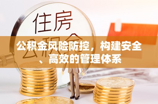 翠峦公积金风险防控，构建安全、高效的管理体系
