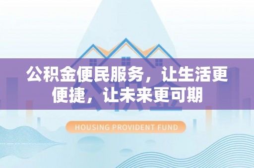 翠峦公积金便民服务，让生活更便捷，让未来更可期