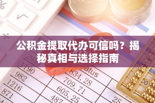 翠峦公积金提取代办可信吗？揭秘真相与选择指南