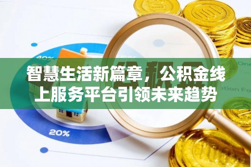 翠峦智慧生活新篇章，公积金线上服务平台引领未来趋势