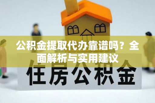 翠峦公积金提取代办靠谱吗？全面解析与实用建议