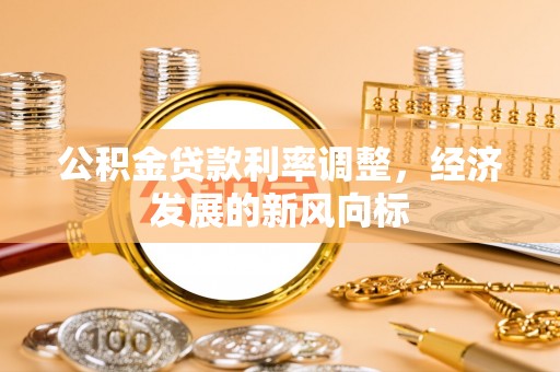 翠峦公积金贷款利率调整，经济发展的新风向标