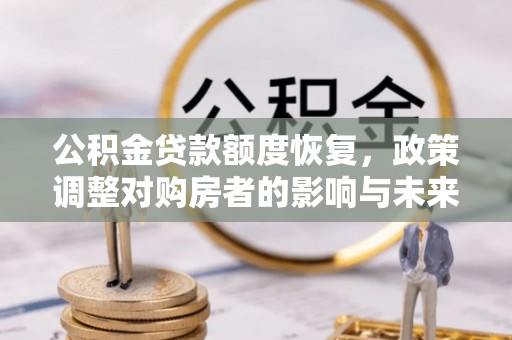 翠峦公积金贷款额度恢复，政策调整对购房者的影响与未来展望