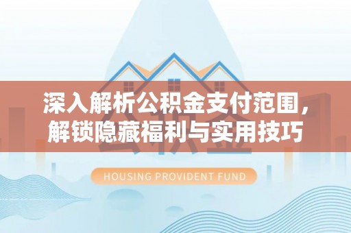 翠峦深入解析公积金支付范围，解锁隐藏福利与实用技巧