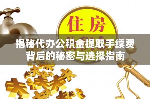 翠峦揭秘代办公积金提取手续费背后的秘密与选择指南