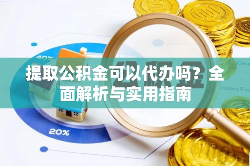 翠峦提取公积金可以代办吗？全面解析与实用指南