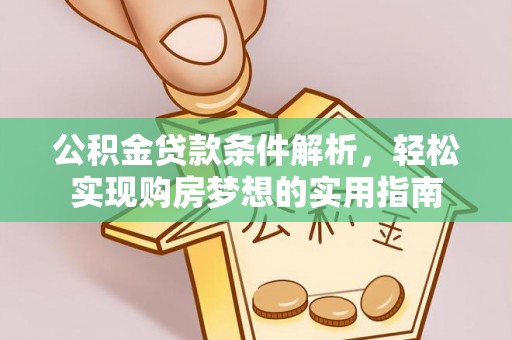 翠峦公积金贷款条件解析，轻松实现购房梦想的实用指南