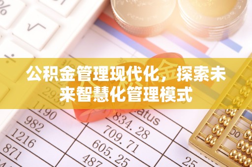翠峦公积金管理现代化，探索未来智慧化管理模式