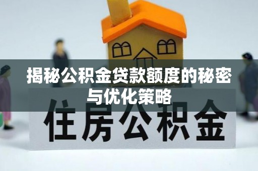 翠峦揭秘公积金贷款额度的秘密与优化策略