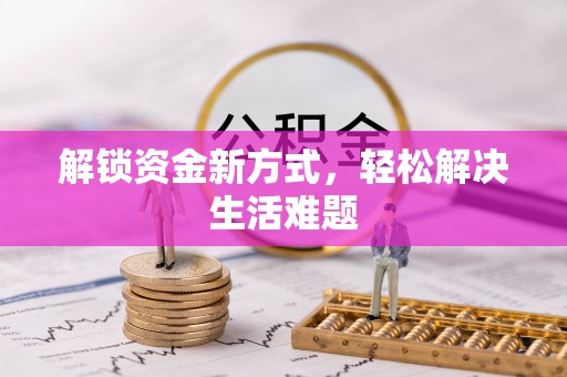 翠峦解锁资金新方式，轻松解决生活难题