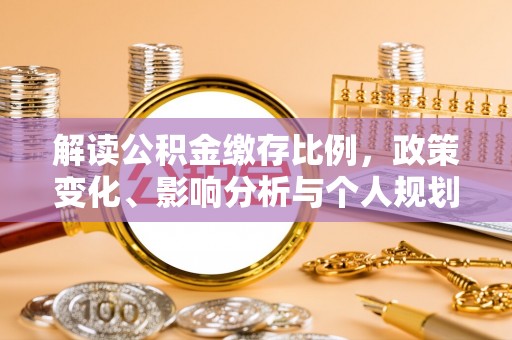 翠峦解读公积金缴存比例，政策变化、影响分析与个人规划