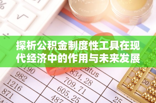 翠峦探析公积金制度性工具在现代经济中的作用与未来发展趋势