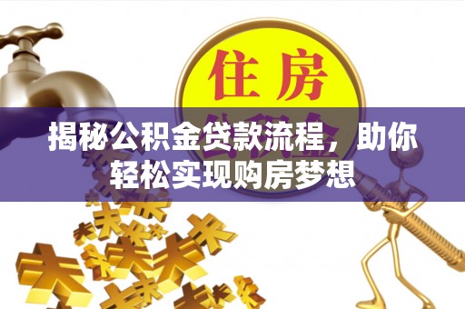 翠峦揭秘公积金贷款流程，助你轻松实现购房梦想