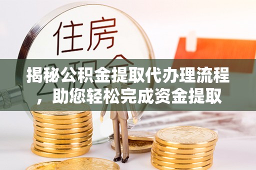 翠峦揭秘公积金提取代办理流程，助您轻松完成资金提取