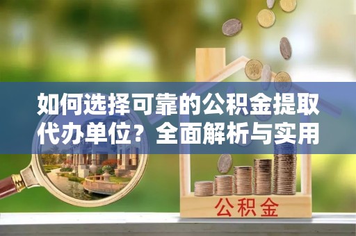 翠峦如何选择可靠的公积金提取代办单位？全面解析与实用指南