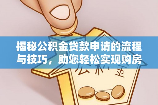 翠峦揭秘公积金贷款申请的流程与技巧，助您轻松实现购房梦