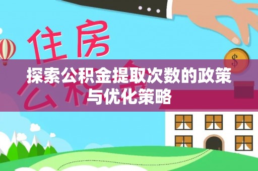 翠峦探索公积金提取次数的政策与优化策略