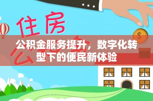 翠峦公积金服务提升，数字化转型下的便民新体验
