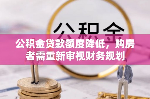 翠峦公积金贷款额度降低，购房者需重新审视财务规划