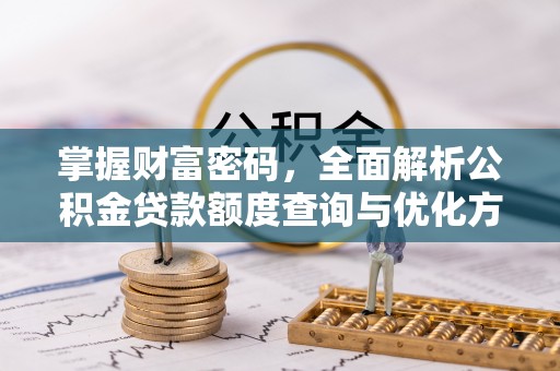 翠峦掌握财富密码，全面解析公积金贷款额度查询与优化方案