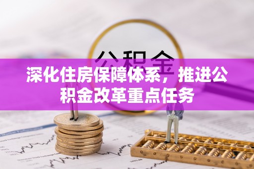 翠峦深化住房保障体系，推进公积金改革重点任务