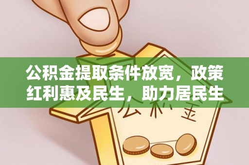 翠峦公积金提取条件放宽，政策红利惠及民生，助力居民生活质量提升