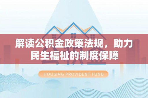 翠峦解读公积金政策法规，助力民生福祉的制度保障