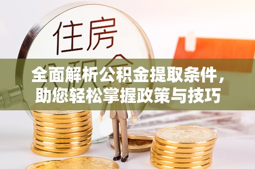 翠峦全面解析公积金提取条件，助您轻松掌握政策与技巧