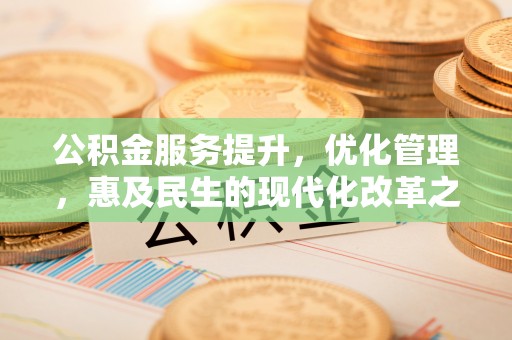 翠峦公积金服务提升，优化管理，惠及民生的现代化改革之路