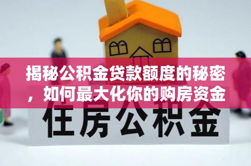 翠峦揭秘公积金贷款额度的秘密，如何最大化你的购房资金