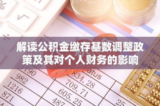 翠峦解读公积金缴存基数调整政策及其对个人财务的影响