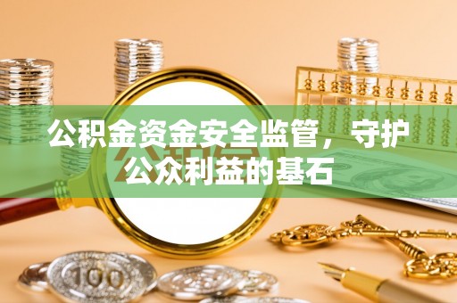 翠峦公积金资金安全监管，守护公众利益的基石